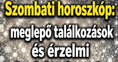 Szombati horoszkóp: meglepő találkozások és érzelmi fordulatok napja.